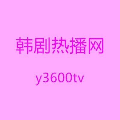 y3600tv韩剧热播网 y3600tv韩剧热播网